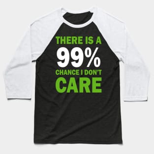 There Is A 99% Chance I Don't Care Baseball T-Shirt